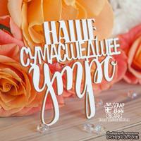 Чипборд ScrapBox - Надпись Наше сумасшедшее утро Hi-356 - ScrapUA.com