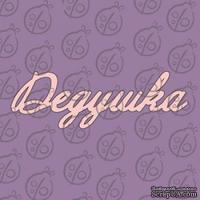 Чипборд. Надпись &quot;Дедушка&quot;, cb-479 - ScrapUA.com