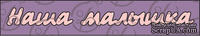 Надпись Наша малышка - ScrapUA.com